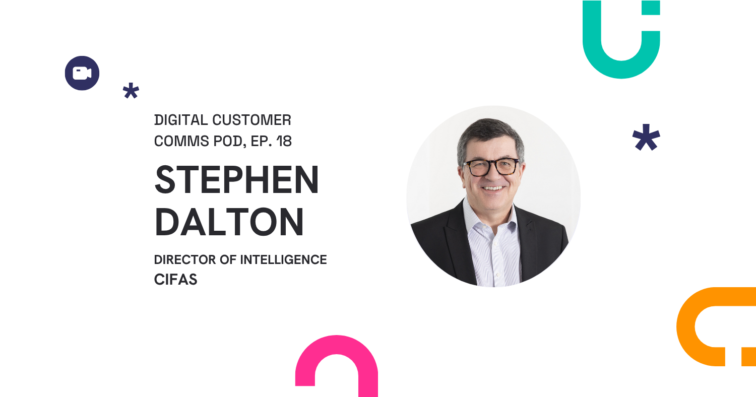 Digital Customer Comms Pod episode 18 cover featuring Stephen Dalton, Director of Intelligence at Cifas